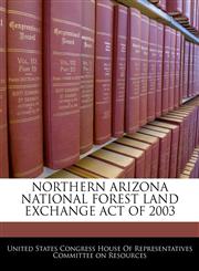 NORTHERN ARIZONA NATIONAL FOREST LAND EXCHANGE ACT OF 2003,1240609795,9781240609796