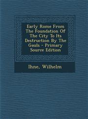 Early Rome From The Foundation Of The City To Its Destruction By The Gauls - Primary Source Edition,1294064916,9781294064916