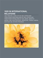 1820 in international relations 1820 treaties, Conflicts in 1820, States and territories disestablished in 1820,115822771X,9781158227716