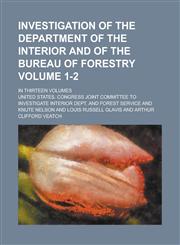 Investigation of the Department of the Interior and of the Bureau of Forestry; In Thirteen Volumes Volume 1-2,1236837274,9781236837271