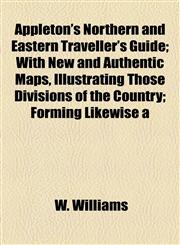 Appleton's Northern and Eastern Traveller's Guide; With New and Authentic Maps, Illustrating Those Divisions of the Country; Forming Likewise a,1154631044,9781154631043