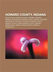 Howard County, Indiana Education in Howard County, Indiana, Kokomo, Indiana, Museums in Howard County, Indiana,1157067395,9781157067399