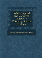 White Capital and Coloured Labour - Primary Source Edition,1294410172,9781294410171