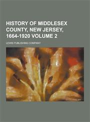 History of Middlesex County, New Jersey, 1664-1920 Volume 2,123041181X,9781230411811