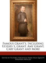Famous Grant's, Including Ulysses S. Grant, Amy Grant, Cary Grant and More,1241689393,9781241689391