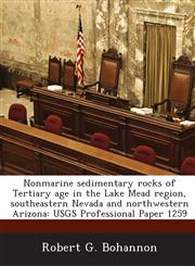 Nonmarine Sedimentary Rocks of Tertiary Age in the Lake Mead Region, Southeastern Nevada and Northwestern Arizona Usgs Professional Paper 1259,1287011527,9781287011521