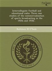 Intercollegiate football and educational radio Three case studies of the commercialization of sports broadcasting in the 1920s and 1930s .,1244746819,9781244746817