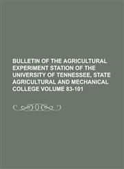 Bulletin of the Agricultural Experiment Station of the University of Tennessee, State Agricultural and Mechanical College Volume 83-101,1234139561,9781234139568