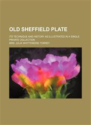 Old Sheffield Plate; Its Technique and History as Illustrated in a Single Private Collection,1235727769,9781235727764