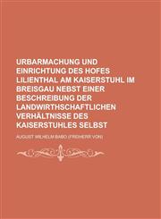 Urbarmachung Und Einrichtung Des Hofes Lilienthal Am Kaiserstuhl Im Breisgau Nebst Einer Beschreibung Der Landwirthschaftlichen Verhaltnisse Des Kaise,1234875454,9781234875459