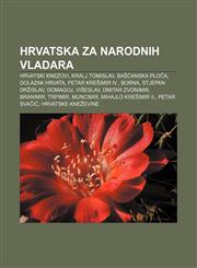 Hrvatska za narodnih vladara Hrvatski knezovi, Kralj Tomislav, Bašćanska ploča, Dolazak Hrvata, Petar Krešimir IV., Borna, Stjepan Držislav,1233026771,9781233026777