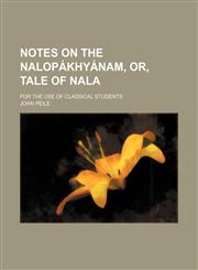 Notes on the Nalopȧkhyȧnam, or, Tale of Nala; for the use of classical students,1130913236,9781130913231