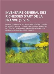 Inventaire General Des Richesses D'Art de La France (3; V. 5 ),1153517558,9781153517553