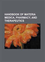 Handbook of Materia Medica, Pharmacy, and Therapeutics,1234121212,9781234121211
