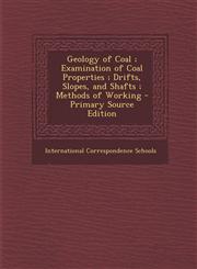 Geology of Coal; Examination of Coal Properties; Drifts, Slopes, and Shafts; Methods of Working - Primary Source Edition,1294439030,9781294439035