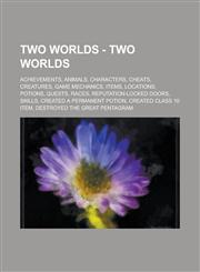 Two Worlds - Two Worlds Achievements, Animals, Characters, Cheats, Creatures, Game Mechanics, Items, Locations, Potions, Quests, Races, Reputation-Locked Doors, Skills, Created a Permanent Potion, Created Class 10 Item,123470465X,9781234704650