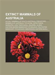 Extinct mammals of Australia Extinct mammals of South Australia, Prehistoric mammals of Australia, Thylacine, Diprotodon, Marsupial Lion,1156799422,9781156799420
