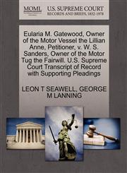 Eularia M. Gatewood, Owner of the Motor Vessel the Lillian Anne, Petitioner, v. W. S. Sanders, Owner of the Motor Tug the Fairwill. U.S. Supreme Court Transcript of Record with Supporting Pleadings,1270349724,9781270349723