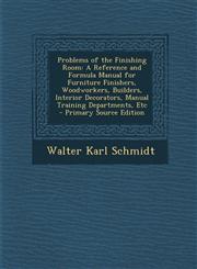 Problems of the Finishing Room A Reference and Formula Manual for Furniture Finishers, Woodworkers, Builders, Interior Decorators, Manual Training de,1293537039,9781293537039