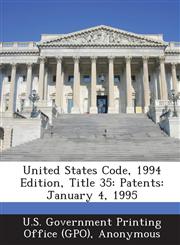 United States Code, 1994 Edition, Title 35 Patents: January 4, 1995,1287593739,9781287593737