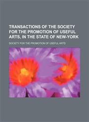 Transactions of the Society for the Promotion of Useful Arts, in the State of New-York (Volume 3),1150637064,9781150637063