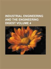 Industrial Engineering and the Engineering Digest Volume 4,123696991X,9781236969910