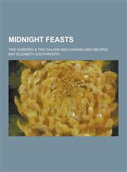Midnight Feasts; Two Hundred & Two Salads and Chafing-Dish Recipes,1230267646,9781230267647