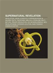 Supernatural revelation Revelation, Vision, Scientific foreknowledge in sacred texts, Theophany, Biblical literalism, Śruti, Bat Kol,1156631890,9781156631898