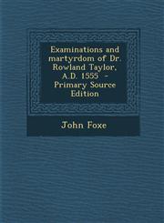 Examinations and martyrdom of Dr. Rowland Taylor, A.D. 1555  - Primary Source Edition,129576105X,9781295761050