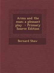 Arms and the Man; A Pleasant Play - Primary Source Edition,1293809047,9781293809044