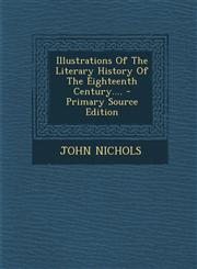 Illustrations Of The Literary History Of The Eighteenth Century.... - Primary Source Edition,129518334X,9781295183340