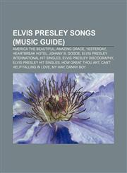 Elvis Presley songs (Music Guide) America the Beautiful, Amazing Grace, Yesterday, Heartbreak Hotel, Johnny B. Goode,1155350138,9781155350134