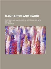 Kangaroo and kauri; sketches and anecdotes of Australia and New Zealand,1150563443,9781150563447