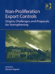 Non-Proliferation Export Controls Origins, Challenges, and Proposals for Strengthening,075464460X,9780754644606