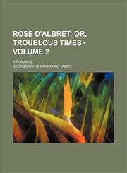 Rose d'Albret (Volume 2);  or, Troublous times. a romance,1154362841,9781154362848