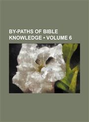 By-Paths of Bible Knowledge (Volume 6),115386570X,9781153865708