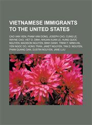 Vietnamese Immigrants to the United States Cao Van Vien, Pham Van Dong, Joseph Cao, Cung Le, Wayne Cao, Viet D. Dinh, Nhuan Xuan Le, Hung Quoc Nguyen,1155504607,9781155504605