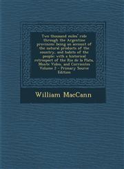 Two Thousand Miles' Ride Through the Argentine Provinces Being an Account of the Natural Products of the Country, and Habits of the People; With a Hi,1287882382,9781287882381