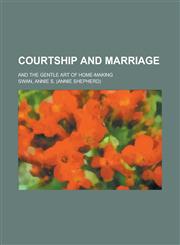 Courtship and Marriage; And the Gentle Art of Home-Making,1154536572,9781154536577