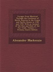 Voyages from Montreal Through the Continent of North America to the Frozen and Pacific Oceans in 1789 and 1793 With an Account of the Rise and State,129478563X,9781294785637