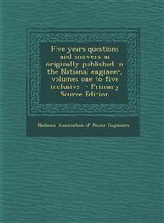 Five Years Questions and Answers as Originally Published in the National Engineer, Volumes One to Five Inclusive,1289637660,9781289637668