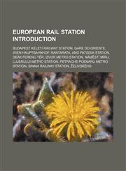 European rail station Introduction Budapest Keleti railway station, Gare do Oriente, Wien Hauptbahnhof, Rantarata, Ano Patissia station,1234587866,9781234587864