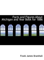 Facts and Figures About Michigan and Year Book for 1886,1115495313,9781115495318