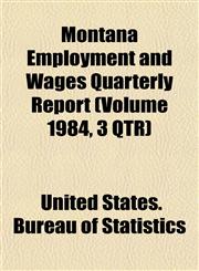 Montana Employment and Wages Quarterly Report (Volume 1984, 3 QTR),1153511894,9781153511896