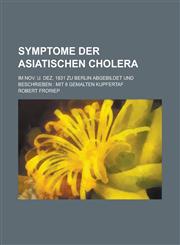 Symptome Der Asiatischen Cholera; Im Nov. U. Dez. 1831 Zu Berlin Abgebildet Und Beschrieben Mit 8 Gemalten Kupfertaf,123121600X,9781231216002