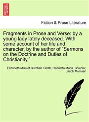 Fragments in Prose and Verse by a young lady lately deceased. With some account of her life and character, by the author of "Sermons on the Doctrine and Duties of Christianity.".,1241085919,9781241085919