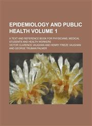 Epidemiology and public health; a text and reference book for physicians, medical students and health workers Volume 1,1230045511,9781230045511