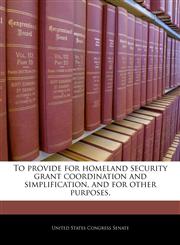 To provide for homeland security grant coordination and simplification, and for other purposes.,1240301502,9781240301508