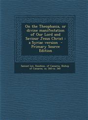 On the Theophania, or divine manifestation of Our Lord and Saviour Jesus Christ a Syriac version  - Primary Source Edition,1295740753,9781295740758