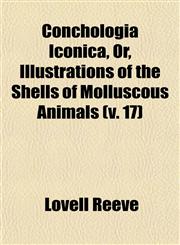 Conchologia Iconica, Or, Illustrations of the Shells of Molluscous Animals (v. 17),1153370719,9781153370714